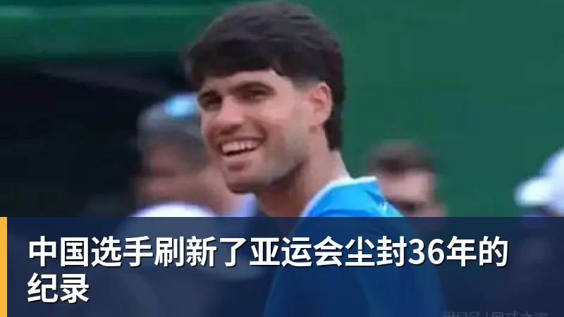 澳门十大正规电子游戏平台中国选手刷新了亚运会尘封36年的纪录