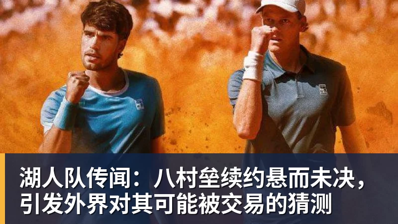 湖人队传闻：八村垒续约悬而未决，引发外界对其可能被交易的猜测