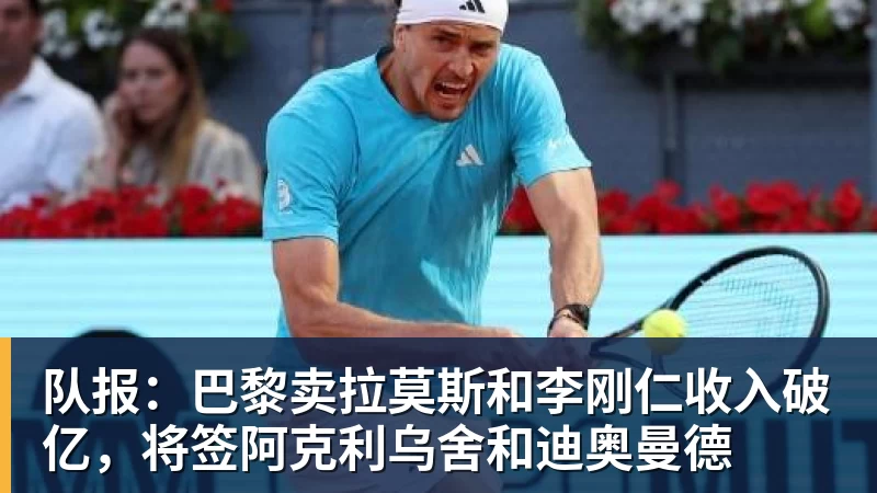 澳门十大正规电子游戏平台队报：巴黎卖拉莫斯和李刚仁收入破亿，将签阿克利乌舍和迪奥曼德