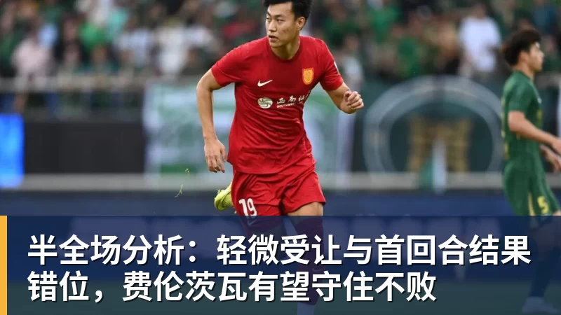 澳门十大正规电子游戏平台半全场分析:轻微受让与首回合结果错位,费伦茨瓦有望守住不败