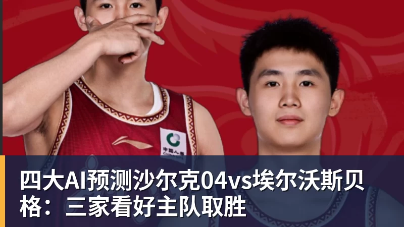 澳门十大正规电子游戏平台四大AI预测沙尔克04vs埃尔沃斯贝格:三家看好主队取胜
